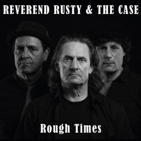 REVEREND RUSTY & THE CASE - ROUGH TIMES 2018